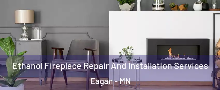  Ethanol Fireplace Repair And Installation Services Eagan - MN