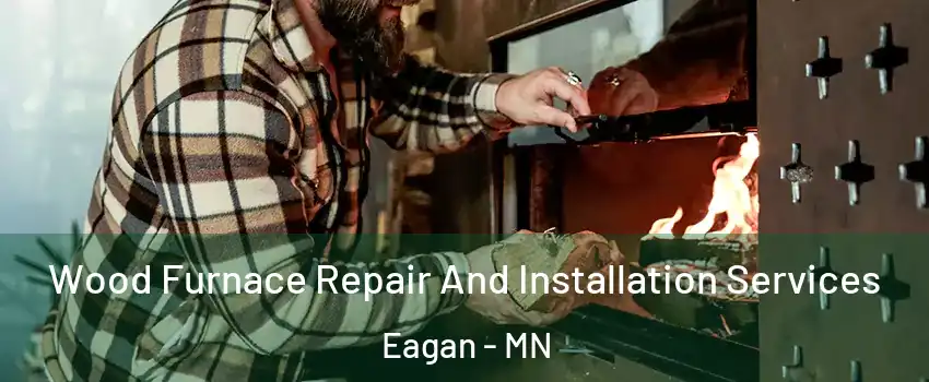  Wood Furnace Repair And Installation Services Eagan - MN